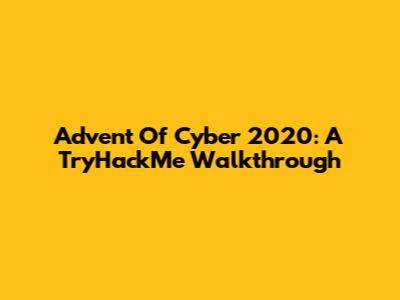 Advent Of Cyber 2020: A TryHackMe Walkthrough