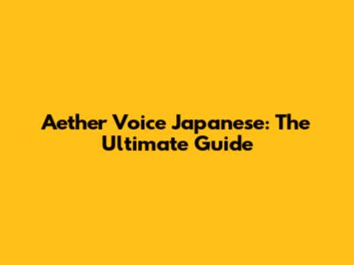 Aether Voice Japanese: The Ultimate Guide