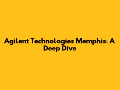 Agilent Technologies Memphis: A Deep Dive