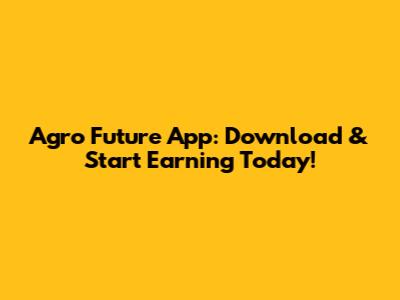 Agro Future App: Download & Start Earning Today!