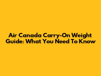 Air Canada Carry-On Weight Guide: What You Need To Know