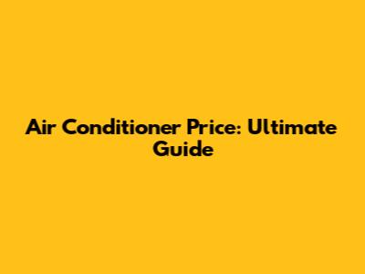 Air Conditioner Price: Ultimate Guide