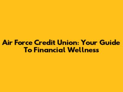 Air Force Credit Union: Your Guide To Financial Wellness