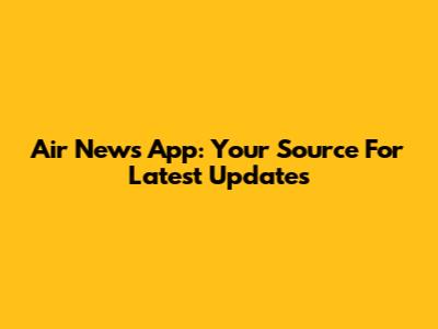 Air News App: Your Source For Latest Updates
