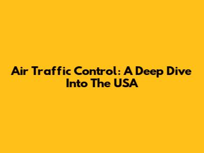 Air Traffic Control: A Deep Dive Into The USA