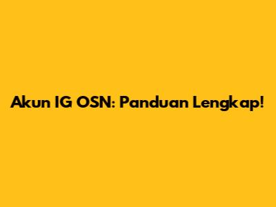 Akun IG OSN: Panduan Lengkap!