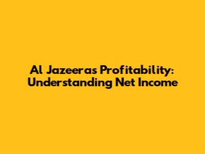 Al Jazeera's Profitability: Understanding Net Income