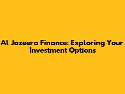 Al Jazeera Finance: Exploring Your Investment Options
