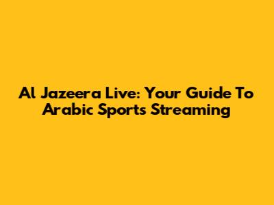 Al Jazeera Live: Your Guide To Arabic Sports Streaming