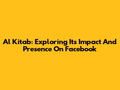Al Kitab: Exploring Its Impact And Presence On Facebook