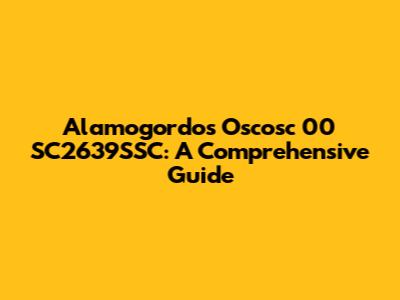 Alamogordo's Oscosc 00 SC2639SSC: A Comprehensive Guide