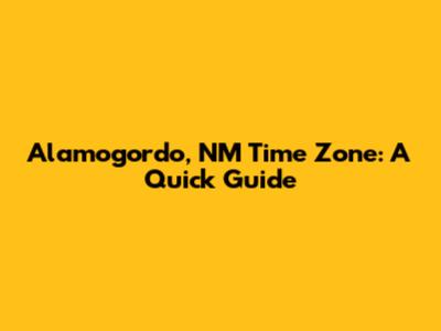 Alamogordo, NM Time Zone: A Quick Guide