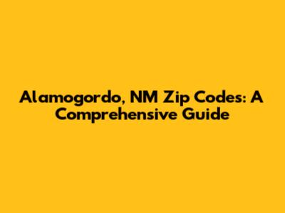 Alamogordo, NM Zip Codes: A Comprehensive Guide