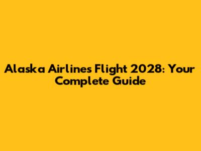 Alaska Airlines Flight 2028: Your Complete Guide