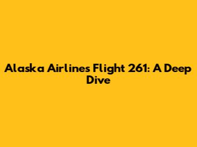 Alaska Airlines Flight 261: A Deep Dive