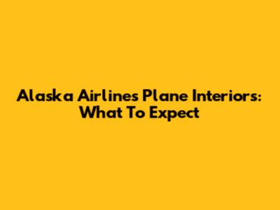 Alaska Airlines Plane Interiors: What To Expect