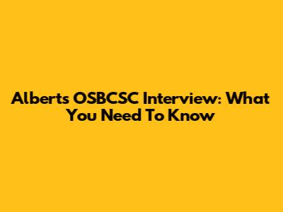 Albert's OSBCSC Interview: What You Need To Know