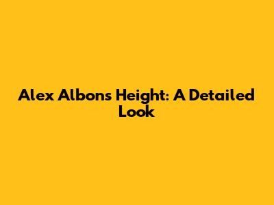 Alex Albon's Height: A Detailed Look