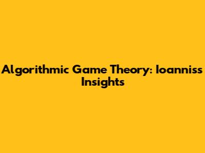 Algorithmic Game Theory: Ioannis's Insights