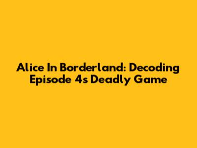 Alice In Borderland: Decoding Episode 4's Deadly Game