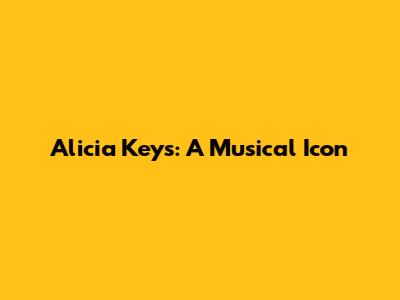 Alicia Keys: A Musical Icon