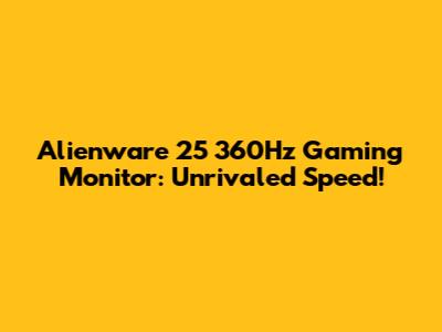 Alienware 25" 360Hz Gaming Monitor: Unrivaled Speed!
