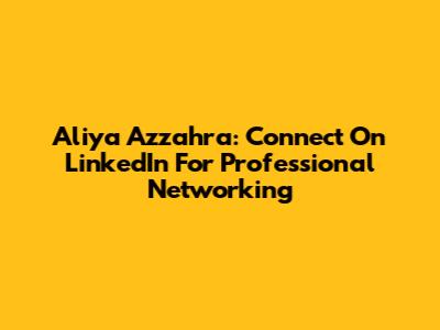 Aliya Azzahra: Connect On LinkedIn For Professional Networking