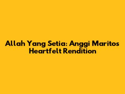 Allah Yang Setia: Anggi Marito's Heartfelt Rendition