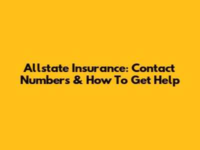 Allstate Insurance: Contact Numbers & How To Get Help