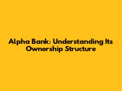 Alpha Bank: Understanding Its Ownership Structure