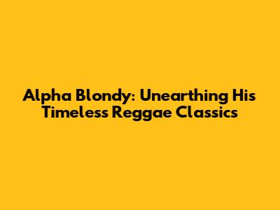 Alpha Blondy: Unearthing His Timeless Reggae Classics