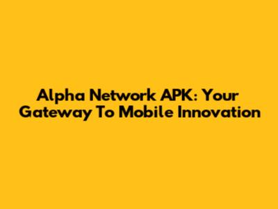 Alpha Network APK: Your Gateway To Mobile Innovation