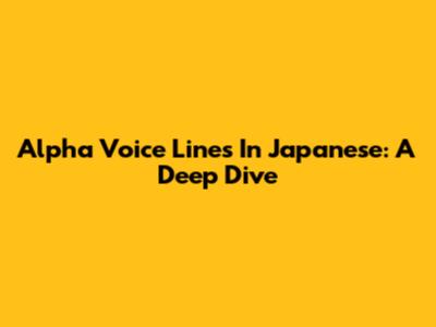 Alpha Voice Lines In Japanese: A Deep Dive