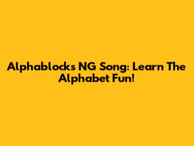 Alphablocks NG Song: Learn The Alphabet Fun!