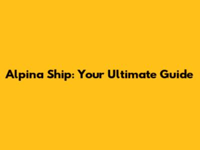 Alpina Ship: Your Ultimate Guide