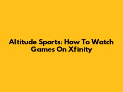 Altitude Sports: How To Watch Games On Xfinity