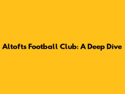 Altofts Football Club: A Deep Dive