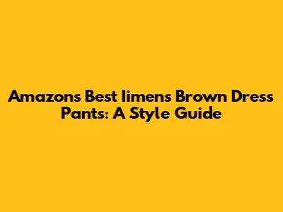 Amazon's Best Iimens Brown Dress Pants: A Style Guide