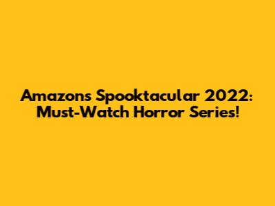 Amazon's Spooktacular 2022: Must-Watch Horror Series!