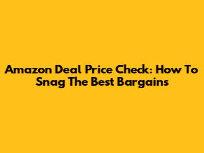 Amazon Deal Price Check: How To Snag The Best Bargains