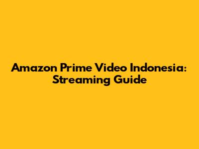 Amazon Prime Video Indonesia: Streaming Guide
