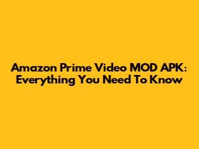 Amazon Prime Video MOD APK: Everything You Need To Know