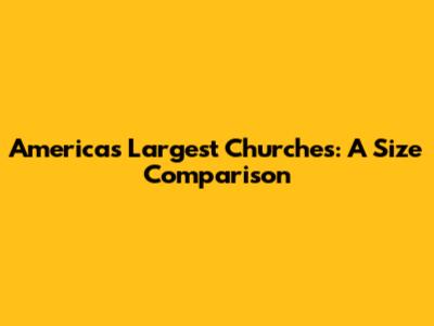 America's Largest Churches: A Size Comparison