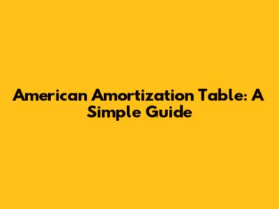 American Amortization Table: A Simple Guide