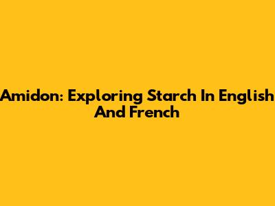 Amidon: Exploring Starch In English And French