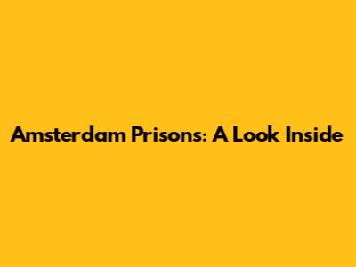 Amsterdam Prisons: A Look Inside