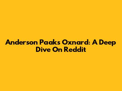 Anderson Paak's Oxnard: A Deep Dive On Reddit