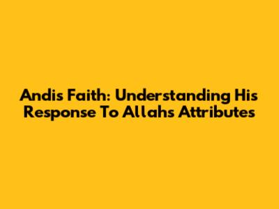 Andi's Faith: Understanding His Response To Allah's Attributes
