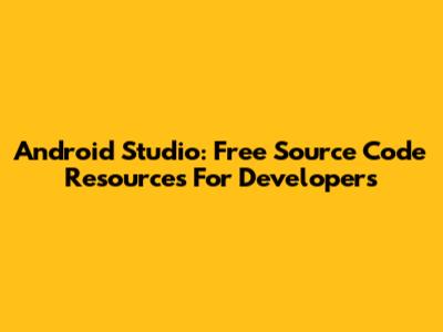 Android Studio: Free Source Code Resources For Developers