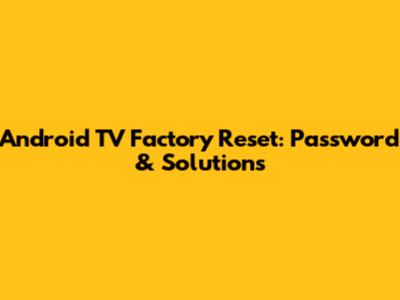 Android TV Factory Reset: Password & Solutions
